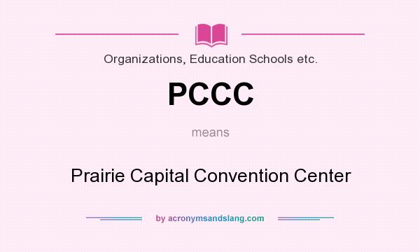 What does PCCC mean? It stands for Prairie Capital Convention Center