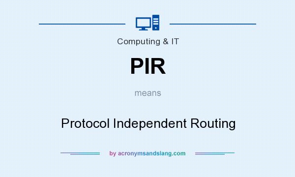 What does PIR mean? It stands for Protocol Independent Routing