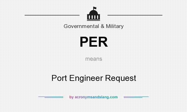 What does PER mean? It stands for Port Engineer Request