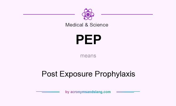 What does PEP mean? It stands for Post Exposure Prophylaxis