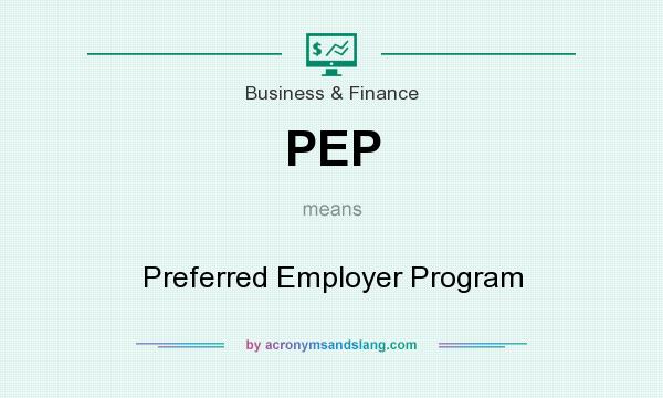 What does PEP mean? It stands for Preferred Employer Program