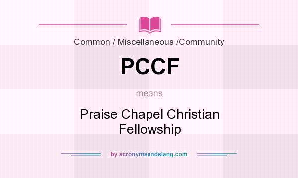 What does PCCF mean? It stands for Praise Chapel Christian Fellowship