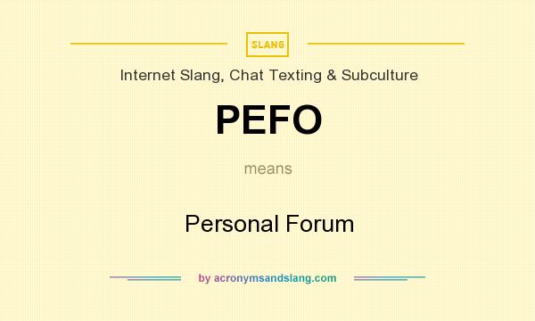 What does PEFO mean? It stands for Personal Forum