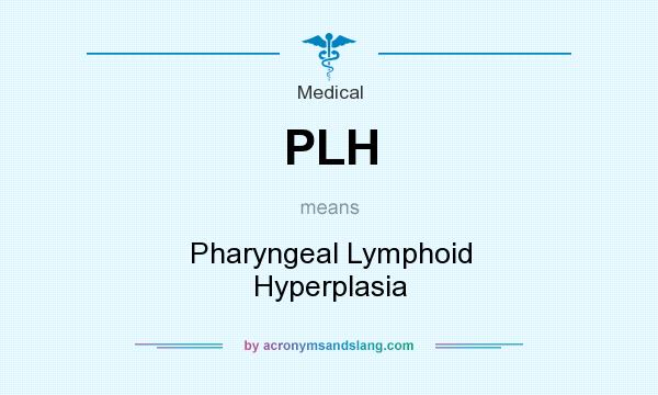 What does PLH mean? It stands for Pharyngeal Lymphoid Hyperplasia
