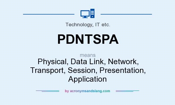 What does PDNTSPA mean? It stands for Physical, Data Link, Network, Transport, Session, Presentation, Application