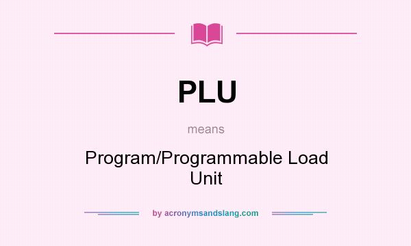 What does PLU mean? It stands for Program/Programmable Load Unit