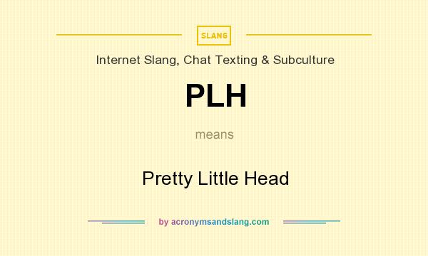 What does PLH mean? It stands for Pretty Little Head