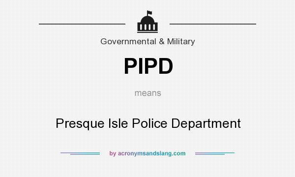 What does PIPD mean? It stands for Presque Isle Police Department