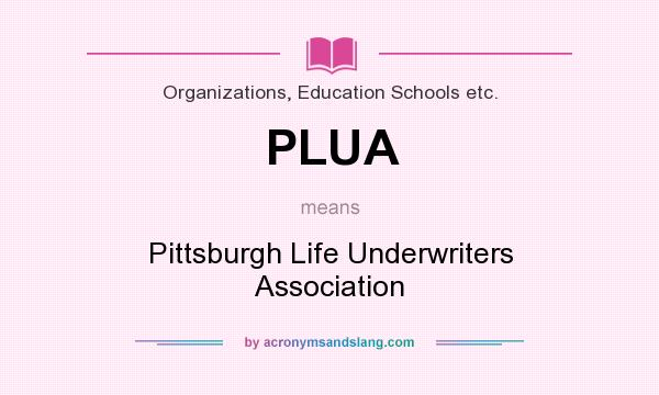 What does PLUA mean? It stands for Pittsburgh Life Underwriters Association