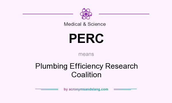 What does PERC mean? It stands for Plumbing Efficiency Research Coalition