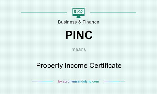 What does PINC mean? It stands for Property Income Certificate