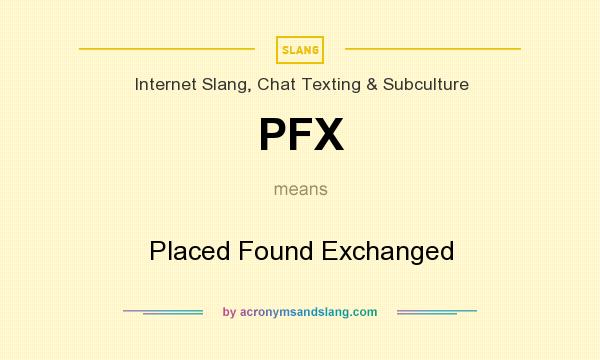 What does PFX mean? It stands for Placed Found Exchanged