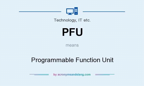 What does PFU mean? It stands for Programmable Function Unit