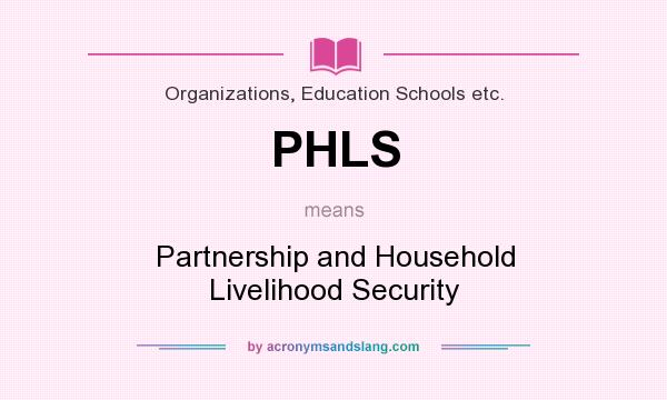 What does PHLS mean? It stands for Partnership and Household Livelihood Security