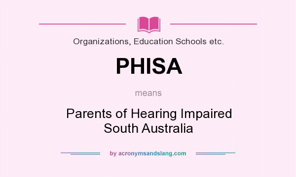 What does PHISA mean? It stands for Parents of Hearing Impaired South Australia