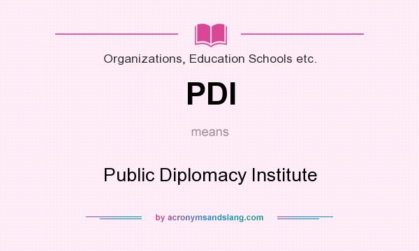 What does PDI mean? It stands for Public Diplomacy Institute