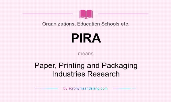 What does PIRA mean? It stands for Paper, Printing and Packaging Industries Research