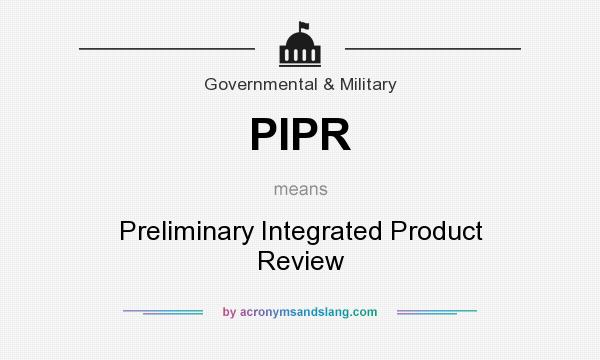 What does PIPR mean? It stands for Preliminary Integrated Product Review