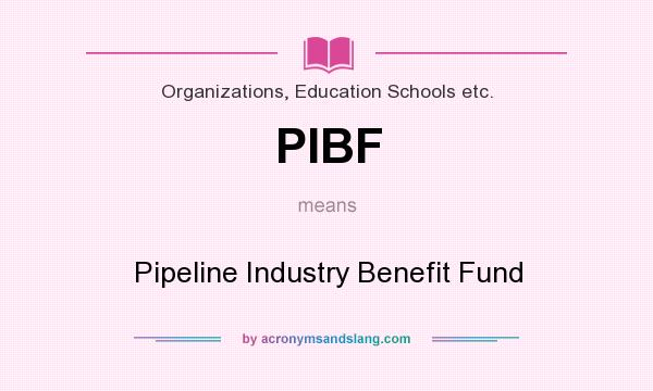 What does PIBF mean? It stands for Pipeline Industry Benefit Fund