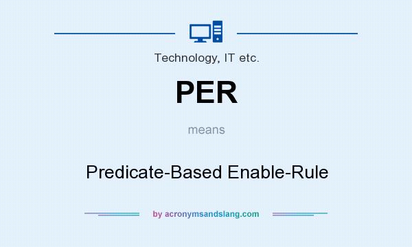 What does PER mean? It stands for Predicate-Based Enable-Rule