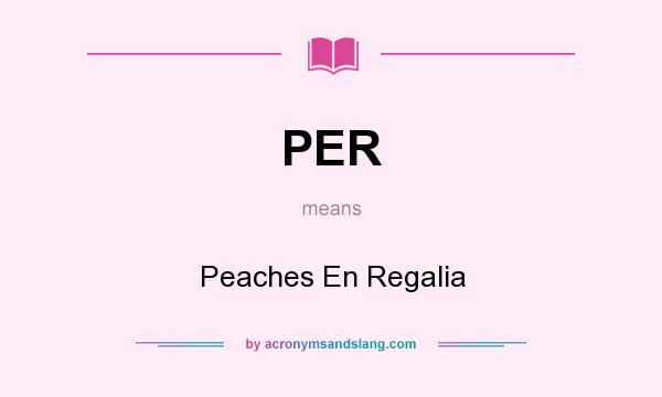 What does PER mean? It stands for Peaches En Regalia