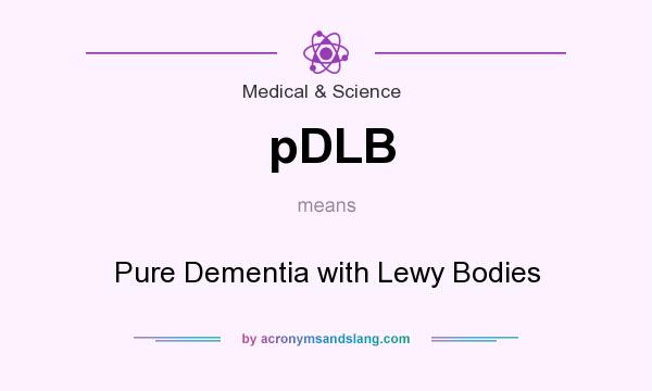 What does pDLB mean? It stands for Pure Dementia with Lewy Bodies
