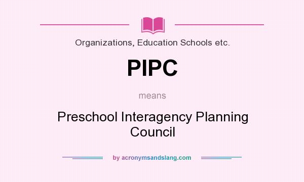 What does PIPC mean? It stands for Preschool Interagency Planning Council
