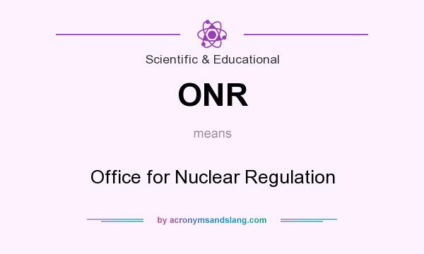 What does ONR mean? It stands for Office for Nuclear Regulation