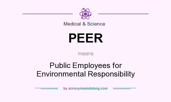 What does PEER mean? It stands for Public Employees for Environmental Responsibility
