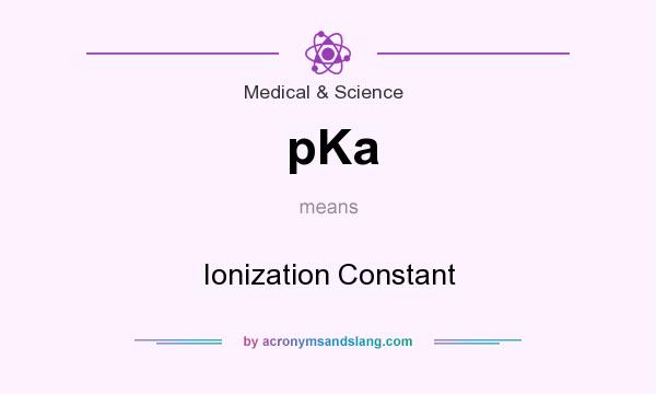 What does pKa mean? It stands for Ionization Constant