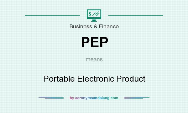 What does PEP mean? It stands for Portable Electronic Product