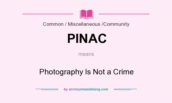 What does PINAC mean? It stands for Photography Is Not a Crime