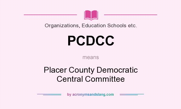 What does PCDCC mean? It stands for Placer County Democratic Central Committee