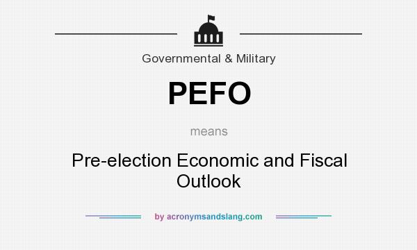 What does PEFO mean? It stands for Pre-election Economic and Fiscal Outlook