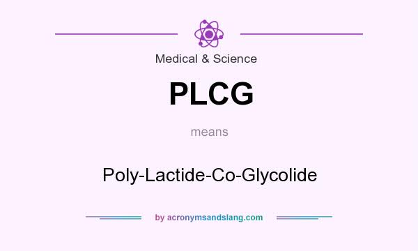 What does PLCG mean? It stands for Poly-Lactide-Co-Glycolide