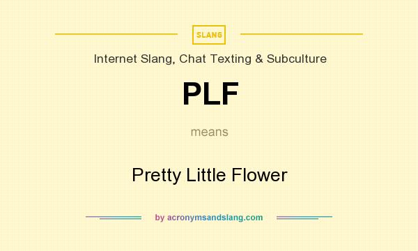 What does PLF mean? It stands for Pretty Little Flower
