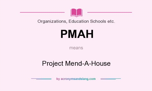 What does PMAH mean? It stands for Project Mend-A-House