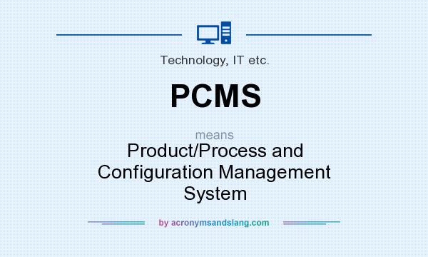 What does PCMS mean? It stands for Product/Process and Configuration Management System