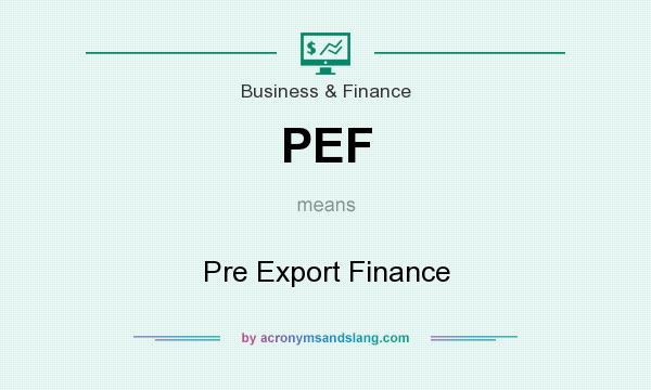What does PEF mean? It stands for Pre Export Finance