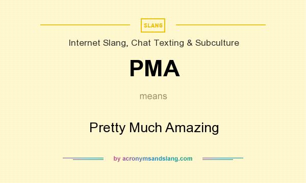 What does PMA mean? It stands for Pretty Much Amazing