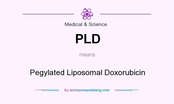 What does PLD mean? It stands for Pegylated Liposomal Doxorubicin