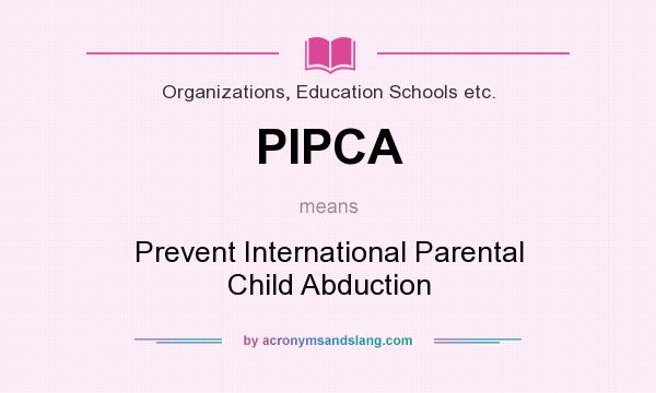 What does PIPCA mean? It stands for Prevent International Parental Child Abduction