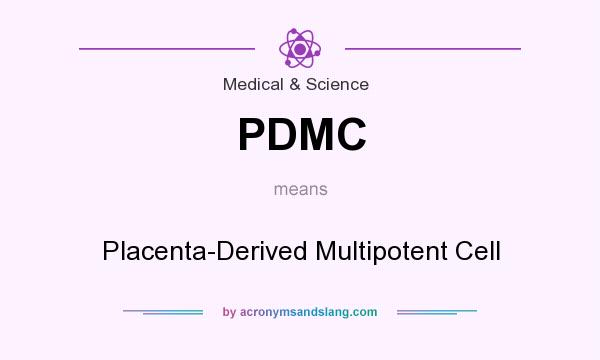 What does PDMC mean? It stands for Placenta-Derived Multipotent Cell