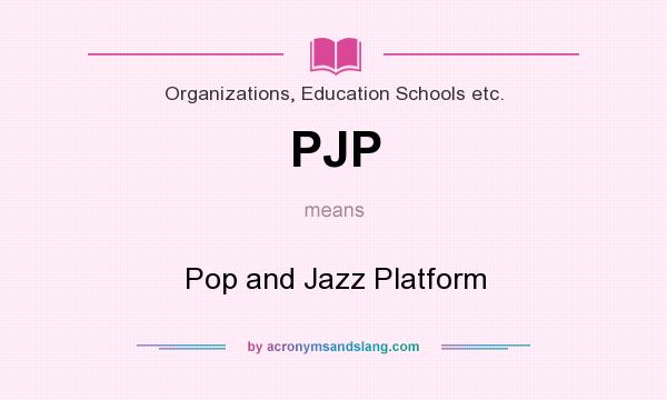 What does PJP mean? It stands for Pop and Jazz Platform