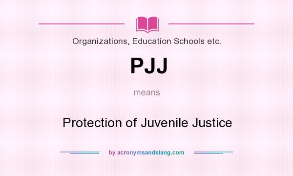 What does PJJ mean? It stands for Protection of Juvenile Justice