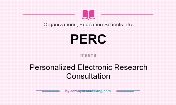 What does PERC mean? It stands for Personalized Electronic Research Consultation