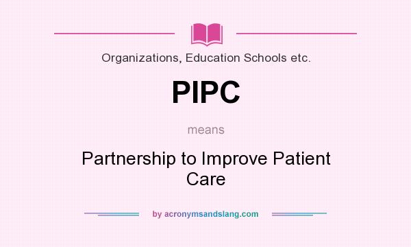 What does PIPC mean? It stands for Partnership to Improve Patient Care