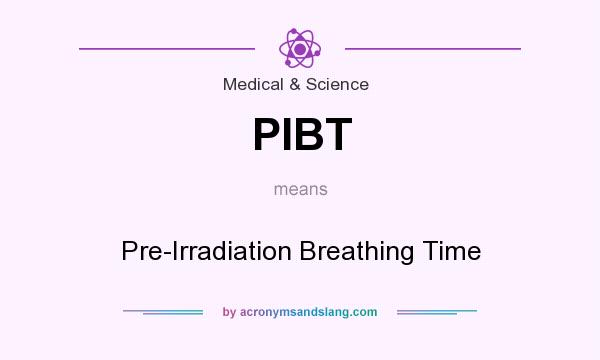 What does PIBT mean? It stands for Pre-Irradiation Breathing Time