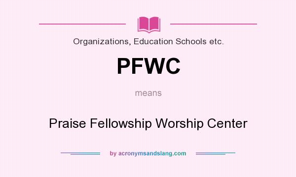 What does PFWC mean? It stands for Praise Fellowship Worship Center