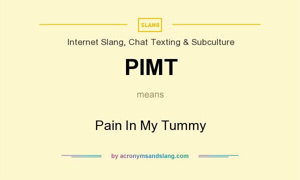 What does PIMT mean? It stands for Pain In My Tummy